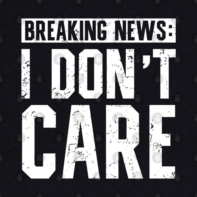 Funny Saying Breaking News I Don't Care by TeeTypo